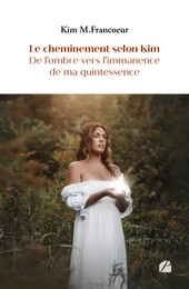 Le cheminement selon Kim - De l'ombre vers l'immanence de ma quintessence