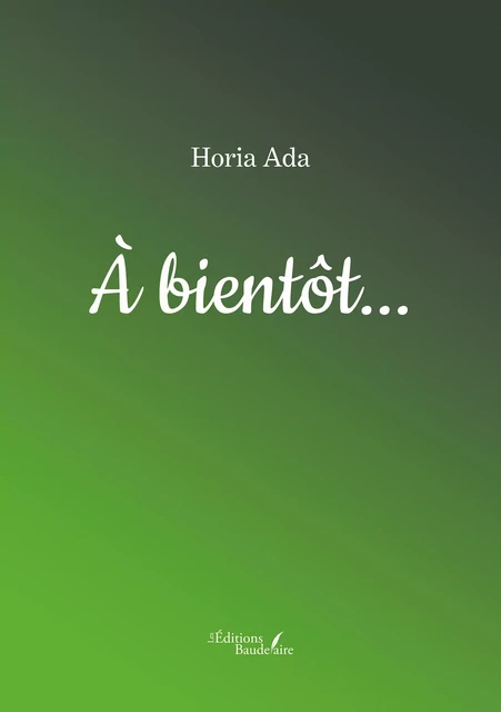 À bientôt... - Horia Ada - Éditions Baudelaire