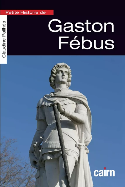 Petite Histoire de Gaston Fébus - Claudine Pailhès - Éditions Cairn