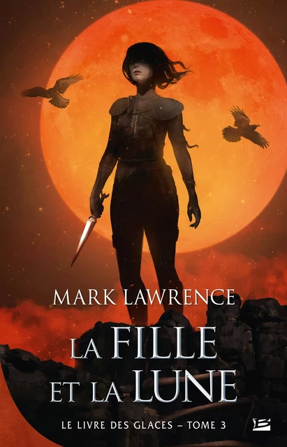 Le Livre des glaces, T3 : La Fille et la Lune - Mark Lawrence - Bragelonne