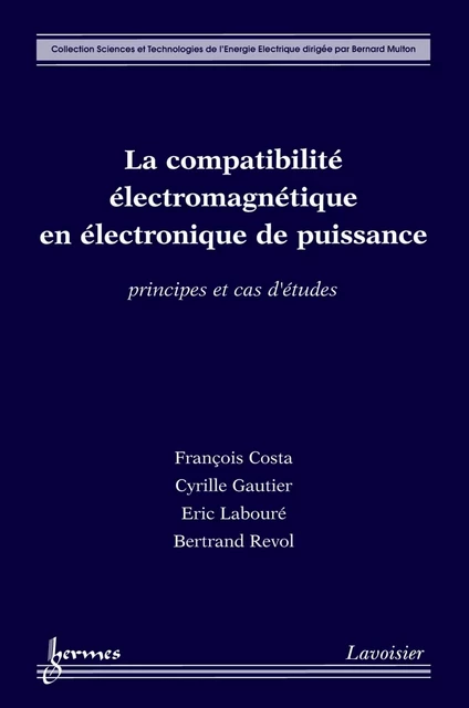 La compatibilité électromagnétique en électronique de puissance : Principes et cas d'études - François Costa, Cyrille Gauthier, Éric Labouré, Bertrand Révol - Hermes Science Publications