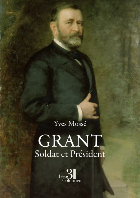 Grant - Soldat et Président - Yves Mossé - Éditions les 3 colonnes