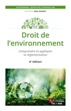 Droit de l'environnement (6° Éd.). Comprendre et appliquer la réglementation - Philippe Malingrey - Tec & Doc