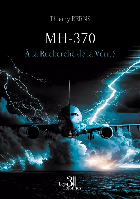 MH-370 - À la Recherche de la Vérité - Berns Thierry - Éditions les 3 colonnes