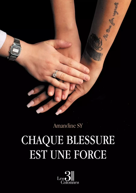 Chaque blessure est une force - Sy Amandine - Éditions les 3 colonnes