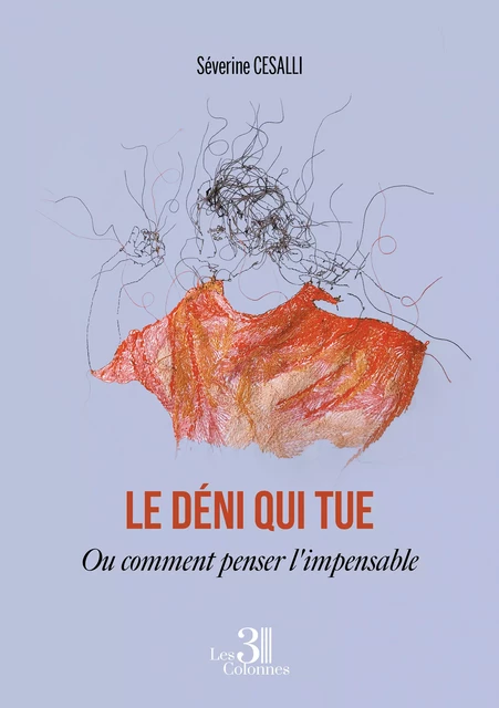 Le déni qui tue - Ou comment penser l'impensable - Séverine Cesalli - Éditions les 3 colonnes