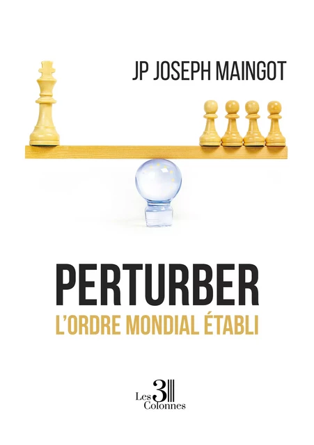 Perturber l’ordre mondial établi - Maingot Jp Joseph - Éditions les 3 colonnes