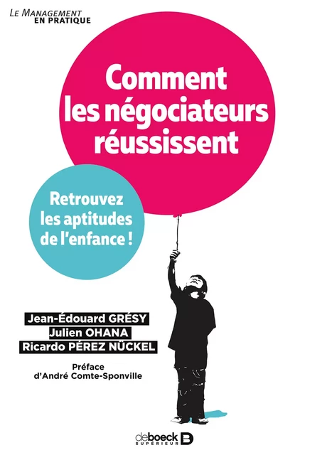 Comment les négociateurs réussissent : Retrouvez les aptitudes de l'enfance ! - Jean-Édouard Grésy, Julien Ohana, Ricardo Pérez Nückel - De Boeck Supérieur