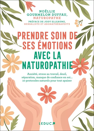 Prendre soin de ses émotions avec la naturopathie : Anxiété, stress au travail, séparation, deuil, manque de confiance en soi... - Noëllie Gourmelon Duffau - Éditions Leduc