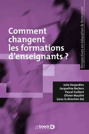 Comment changent les formations d'enseignants ? - Pascal Guibert, Jacqueline Beckers, Olivier Maulini, Julie Desjardins - De Boeck Supérieur