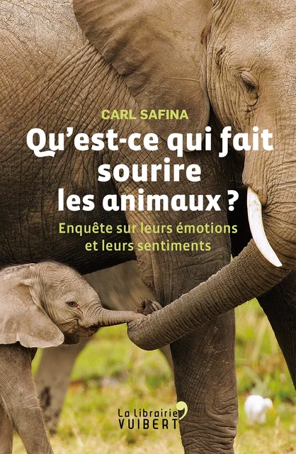 Qu'est-ce qui fait sourire les animaux ? - Enquête sur leurs émotions et leurs sentiments - Carl Safina - La Librairie Vuibert