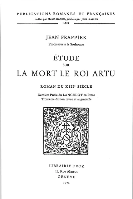 Etude sur la Mort le roi Artu, roman du XIIIe siècle : dernière partie du Lancelot en prose. Troisième édition revue et augmentée - Jean Frappier - Librairie Droz