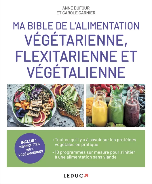 Ma Bible de l'alimentation végétarienne, flexitarienne et végétalienne - Anne Dufour, Carole Garnier - Éditions Leduc