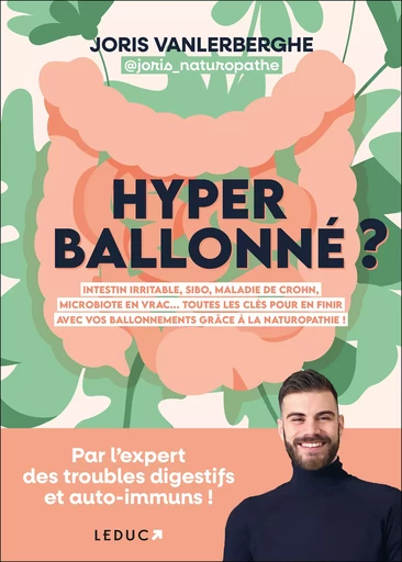 Hyperballonné ? Toutes les clés pour en finir avec vos ballonnements grâce à la naturopathie ! - Joris Vanlerberghe - Éditions Leduc