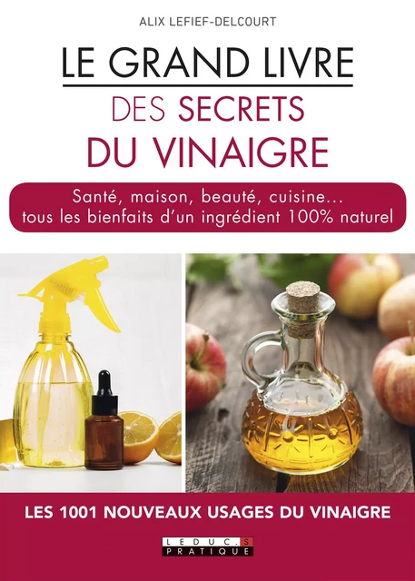 Le Grand Livre des secrets du vinaigre - Alix Lefief-Delcourt - Éditions Leduc