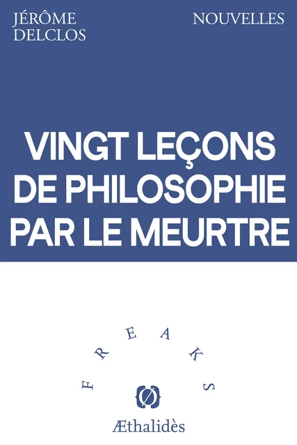 Vingt leçons de philosophie par le meurtre - Jérôme Delclos - Aethalides