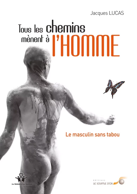 Tous les chemins mènent à l'homme - Le masculin sans tabou - Jacques Lucas - Le souffle d'Or