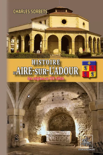 Histoire d'Aire-sur-l'Adour (des origines au XIXe siècle) - Charles Sorbets - Editions des Régionalismes