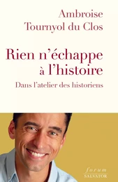 Rien n’échappe à l’histoire : Dans l'atelier des historiens