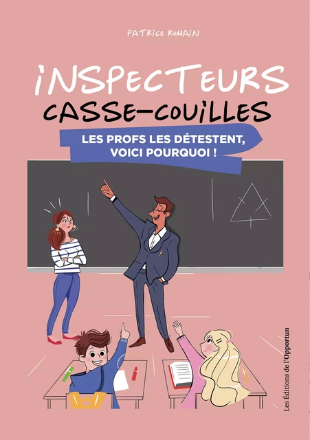 Inspecteurs casse-couilles - Les profs les détestent, voici pourquoi ! - Patrice Romain - Les Éditions de l'Opportun