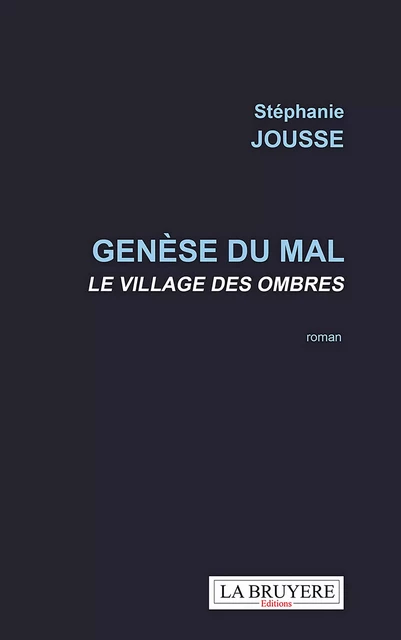 Genèse du mal - Le village des ombres - Stéphanie Jousse - Editions La Bruyère