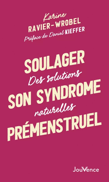 Soulager son syndrome prémenstruel : Des solutions naturelles - Karine Ravier-Wrobel - Éditions Jouvence