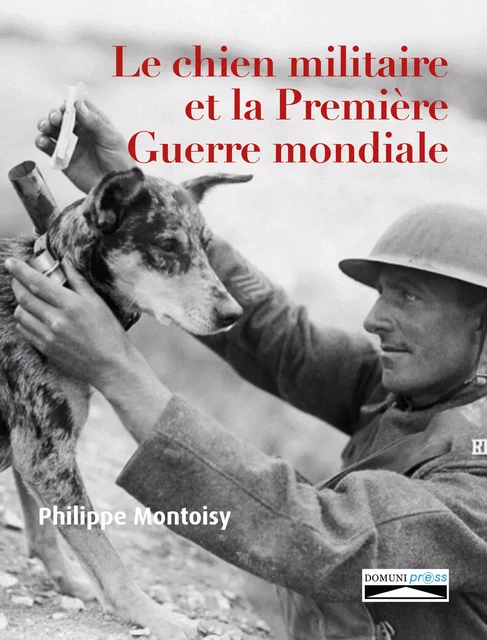 Le chien militaire et la Première Guerre mondiale - Philippe Montoisy - Domuni-Press