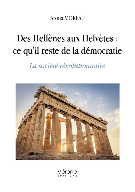 Des Hellènes aux Helvètes : ce qu'il reste de la démocratie - Arona Moreau - Editions Vérone