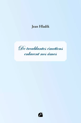 De troublantes émotions enlacent nos âmes - Jean Hladik - Editions du Panthéon