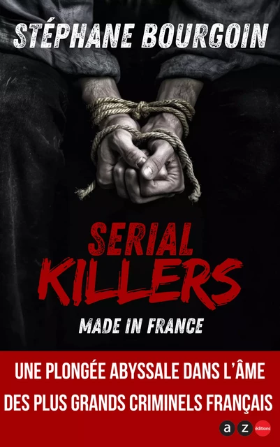 Serial killers made in France - Stéphane Bourgoin - AZ éditions