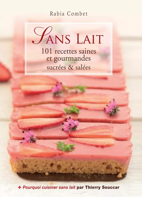 Sans lait - 101 recettes saines et gourmandes sucrées & salées - Rabia Combet, Thierry Souccar - Thierry Souccar Éditions