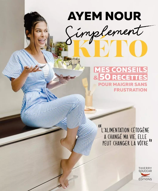 Simplement kéto, mes conseils et 50 recettes pour maigrir sans frustration - Ayem Nour - Thierry Souccar Éditions