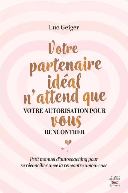 Votre partenaire ideal n'attend que votre autorisation pour vous rencontrer - Luc Geiger - Thierry Souccar Éditions