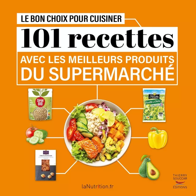 Le Bon Choix pour cuisiner - 101 recettes avec les meilleurs produits du supermarché -  Lanutrition.Fr - Thierry Souccar Éditions