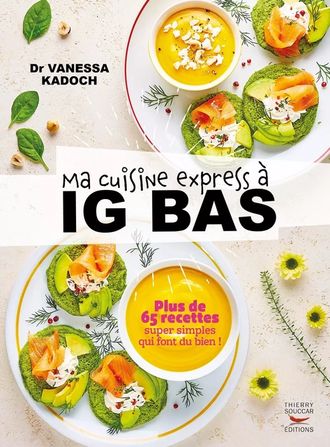 Ma cuisine express à IG bas - Plus de 65 recettes super simples qui font du bien ! - Vanessa Kadoch - Thierry Souccar Éditions