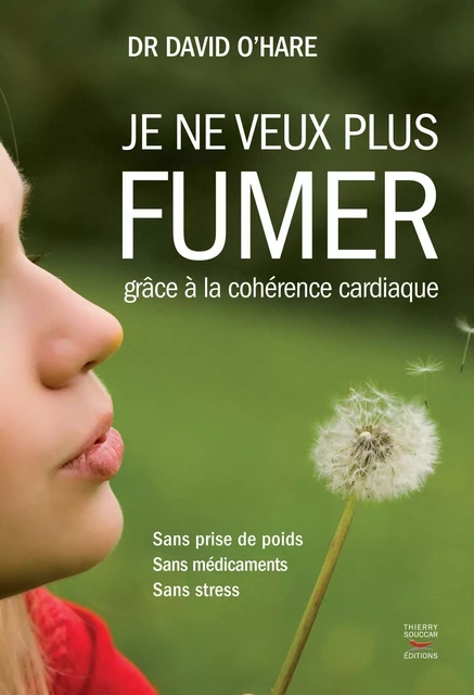 Je ne veux plus fumer grâce à la cohérence cardiaque - David O'Hare - Thierry Souccar Éditions