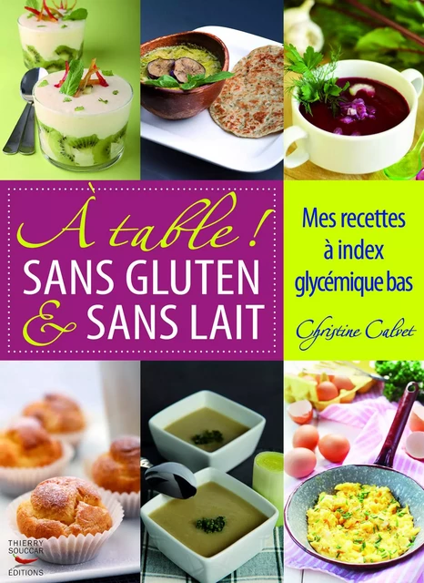 À table ! Sans gluten & sans lait - Mes recettes à index glycémique bas - Christine Calvet - Thierry Souccar Éditions