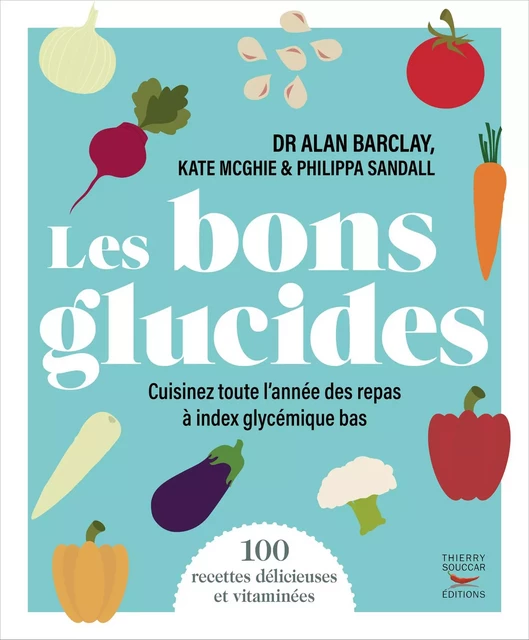 Les bons glucides - Cuisinez toute l'année des repas à index glycémique bas - Alan Barclay, Kate Mcghie, Philippa Sandall - Thierry Souccar Éditions