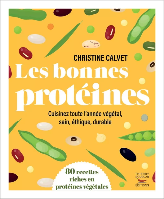 Les bonnes protéines - Cuisinez toute l'année végétal, sain, éthique, durable - Christine Calvet - Thierry Souccar Éditions