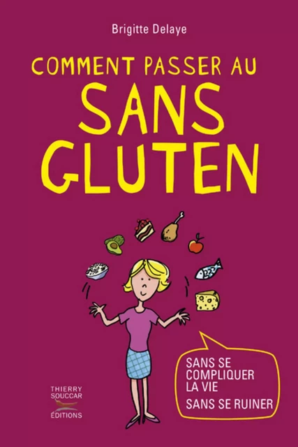 Comment passer au sans gluten - Brigitte Delaye - Thierry Souccar Éditions