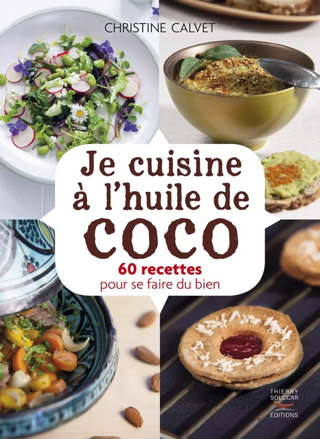 Je cuisine à l'huile de coco - 60 recettes pour se faire du bien - Christine Calvet - Thierry Souccar Éditions