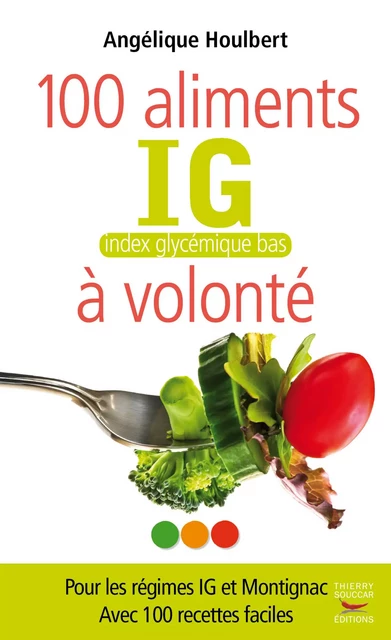 100 Aliments IG bas à volonté - Angélique Houlbert - Thierry Souccar Éditions