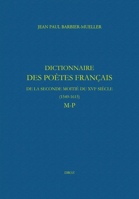 Dictionnaire des poètes français de la seconde moitié du XVIe siècle (1549-1615). Tome V : M-P - Jean Paul Barbier-Mueller - Librairie Droz