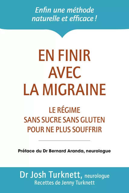 En finir avec la migraine - Le régime sans sucre sans gluten pour ne plus souffrir - Josh Turknett, Jenny Turknett - Thierry Souccar Éditions