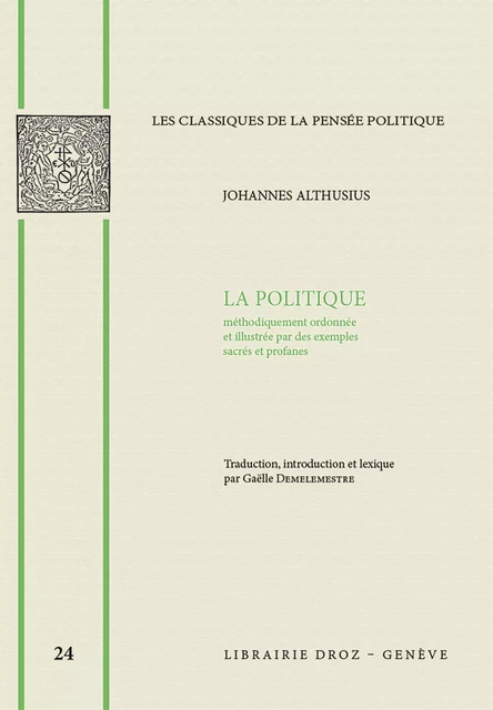 La politique méthodiquement ordonnée et illustrée par des exemples sacrés et profanes - Johannes Althusius - Librairie Droz