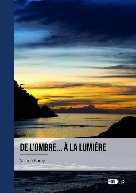 De l'ombre... à la lumière - Valérie Baray - Publibook