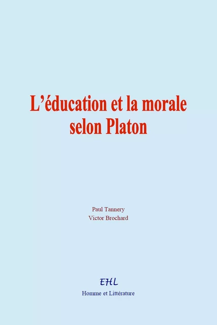 L’éducation et la morale selon Platon - Paul Tannery, Victor Brochard - Editions Homme et Litterature