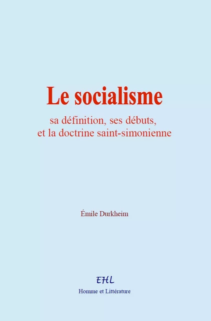 Le socialisme : sa définition, ses débuts, et la doctrine saint-simonienne - Émile Durkheim - Editions Homme et Litterature