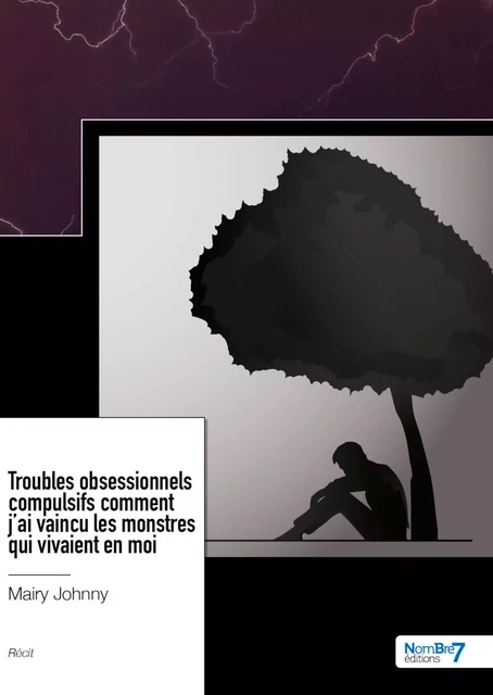 Troubles obsessionnels compulsifs comment j'ai vaincu les monstres qui vivaient en moi - Johnny Mairy - Nombre7 Editions