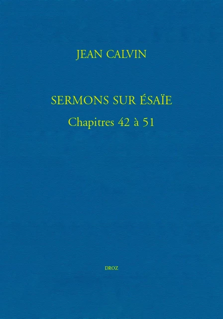 Sermons sur Ésaïe. Chapitres 42 à 51 - Jean Calvin - Librairie Droz